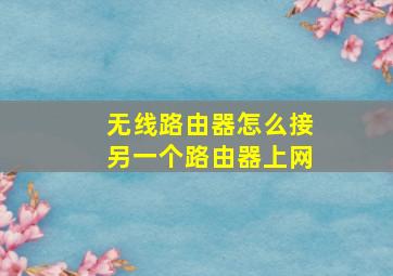 无线路由器怎么接另一个路由器上网