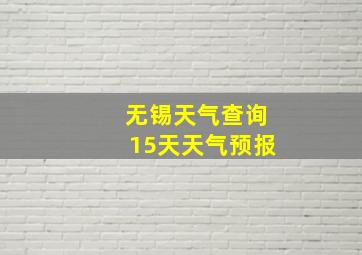 无锡天气查询15天天气预报