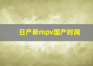 日产新mpv国产时间