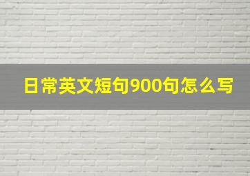 日常英文短句900句怎么写