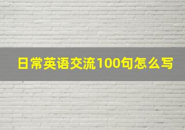 日常英语交流100句怎么写