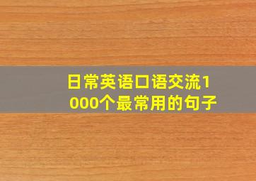 日常英语口语交流1000个最常用的句子