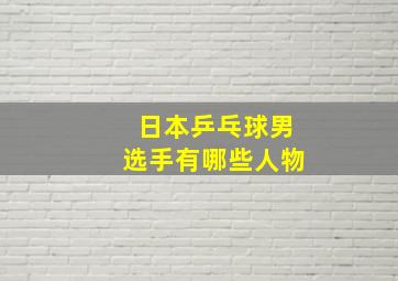 日本乒乓球男选手有哪些人物