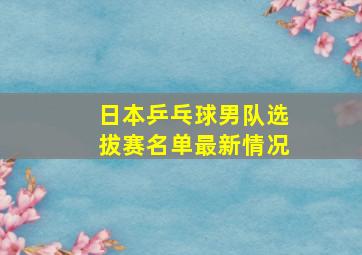 日本乒乓球男队选拔赛名单最新情况