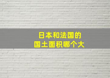 日本和法国的国土面积哪个大