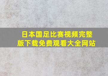 日本国足比赛视频完整版下载免费观看大全网站