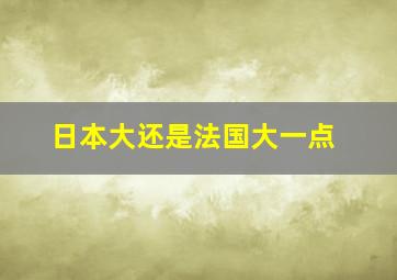 日本大还是法国大一点