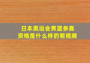 日本奥运会男篮参赛资格是什么样的呢视频