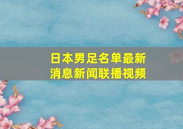 日本男足名单最新消息新闻联播视频