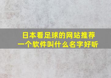 日本看足球的网站推荐一个软件叫什么名字好听