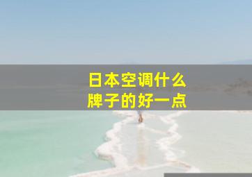 日本空调什么牌子的好一点