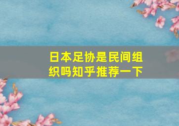 日本足协是民间组织吗知乎推荐一下