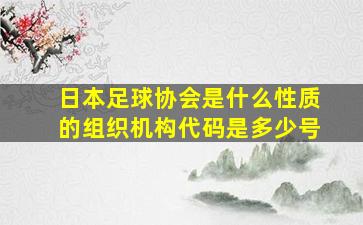 日本足球协会是什么性质的组织机构代码是多少号