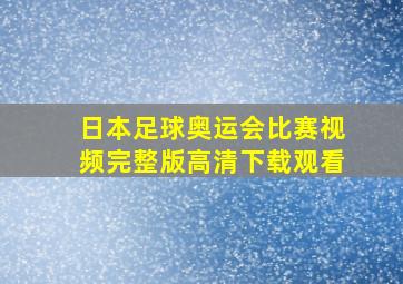 日本足球奥运会比赛视频完整版高清下载观看