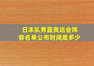 日本队男篮奥运会阵容名单公布时间是多少