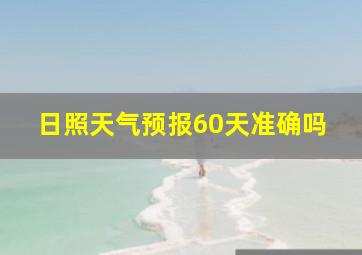 日照天气预报60天准确吗