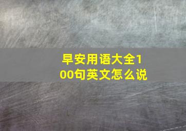 早安用语大全100句英文怎么说