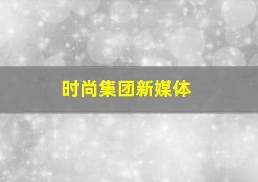 时尚集团新媒体