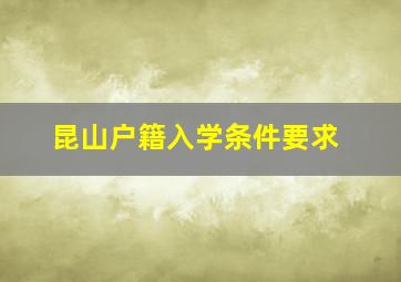 昆山户籍入学条件要求