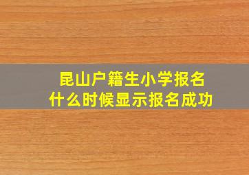 昆山户籍生小学报名什么时候显示报名成功