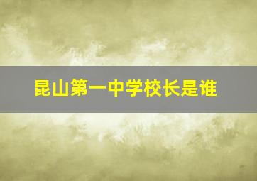 昆山第一中学校长是谁