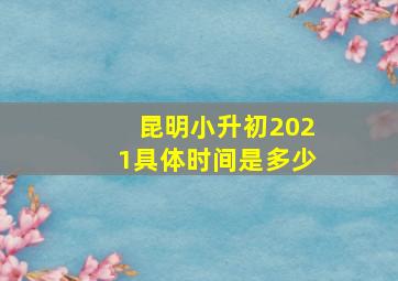 昆明小升初2021具体时间是多少