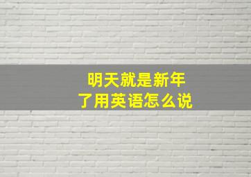 明天就是新年了用英语怎么说