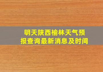 明天陕西榆林天气预报查询最新消息及时间