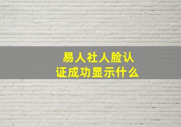 易人社人脸认证成功显示什么