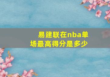 易建联在nba单场最高得分是多少