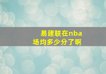 易建联在nba场均多少分了啊