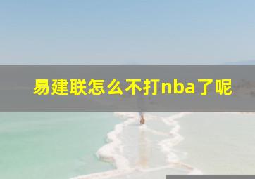 易建联怎么不打nba了呢