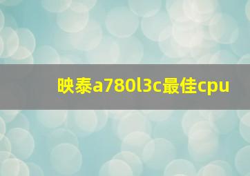 映泰a780l3c最佳cpu