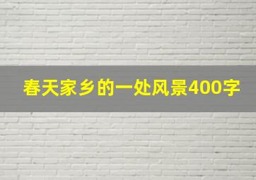 春天家乡的一处风景400字