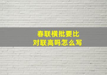 春联横批要比对联高吗怎么写