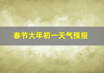 春节大年初一天气预报