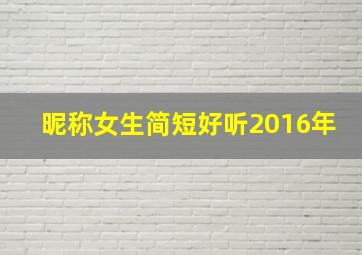 昵称女生简短好听2016年