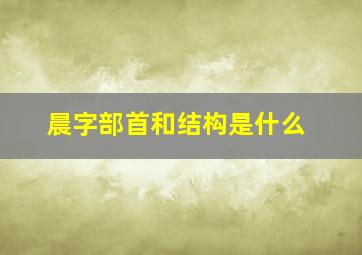 晨字部首和结构是什么