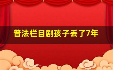 普法栏目剧孩子丢了7年