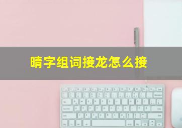 晴字组词接龙怎么接