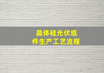 晶体硅光伏组件生产工艺流程