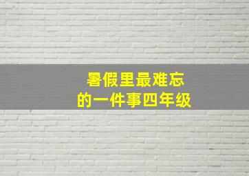 暑假里最难忘的一件事四年级