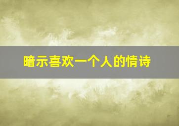 暗示喜欢一个人的情诗