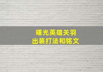 曙光英雄关羽出装打法和铭文