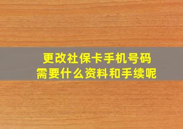 更改社保卡手机号码需要什么资料和手续呢