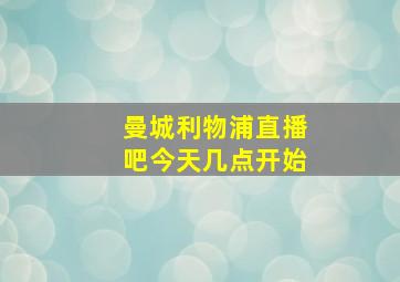 曼城利物浦直播吧今天几点开始