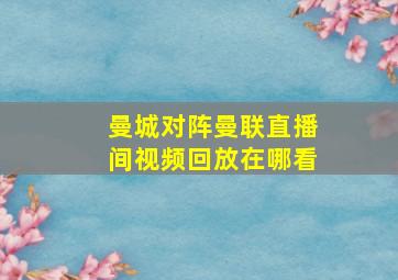 曼城对阵曼联直播间视频回放在哪看