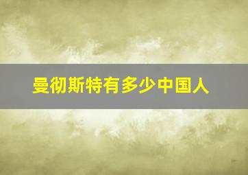 曼彻斯特有多少中国人