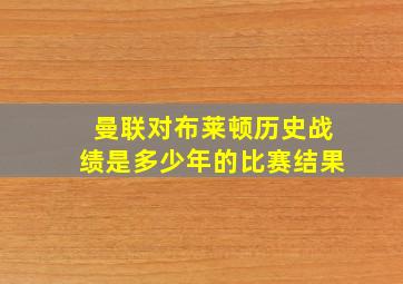 曼联对布莱顿历史战绩是多少年的比赛结果