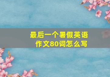 最后一个暑假英语作文80词怎么写